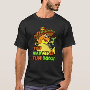 Fish Taco Mexican Food Foodie You Had Me At Fish T T-Shirt