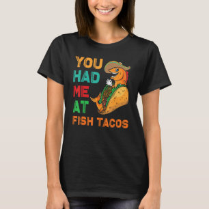Fish Tacos Design  You had me at Fish Tacos T-Shirt