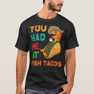 Fish Tacos Design You had me at Fish Tacos T-Shirt