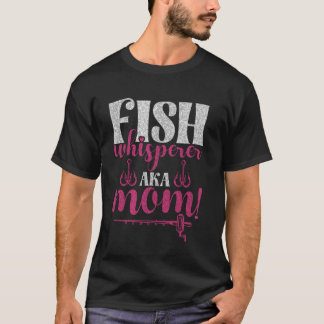 Fish Whisperer Aka Mom! Fishing Mom T-Shirt