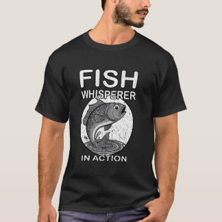 FISH WHISPERER IN ACTION fishing lover fish keeper T-Shirt