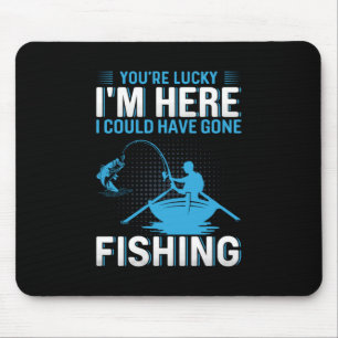 Fisher Gift I Could Have Gone Fishing Mouse Pad