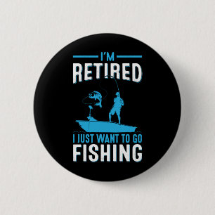 Fisher I Am Retired I Just Want To Go Fishing 2 Inch Round Button