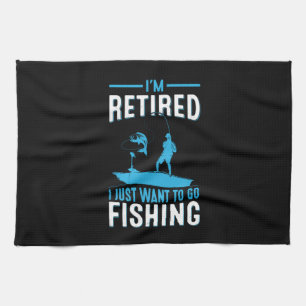 Fisher I Am Retired I Just Want To Go Fishing Kitchen Towel