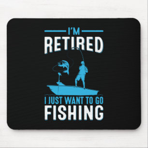 Fisher I Am Retired I Just Want To Go Fishing Mouse Pad