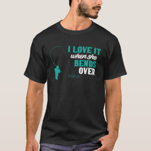 Fisher I Love It When She Bends Over Fishing Fishe T-Shirt