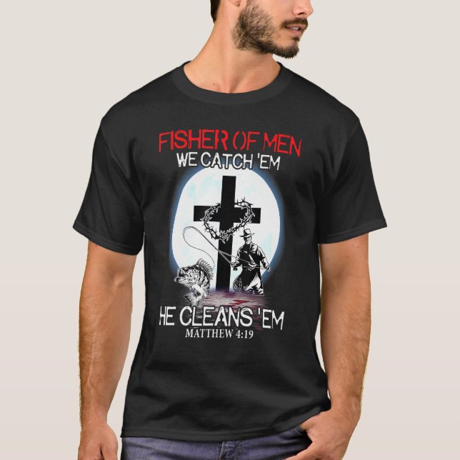 Fisher Of Men We Catch Em He Cleans Em Christian T-Shirt (Front)