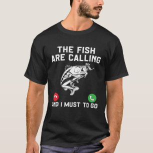 Fisher The Fish Are Calling And I Must To Go Fishi T-Shirt