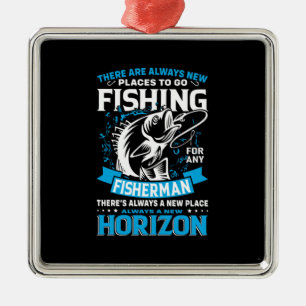 Fisher There Are Always New Places To Go Fishing Metal Ornament