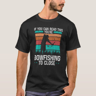 Fisherman Bowfishing too close Bow Hunter Bowfishe T-Shirt