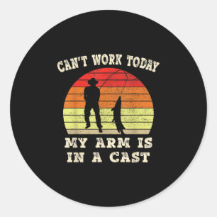Fisherman Cant Work Today My Arm Is In A Cast Classic Round Sticker