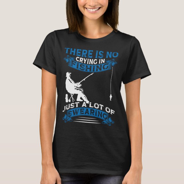 Fisherman  Fisher There Is No Crying In Fishing T-Shirt (Front)