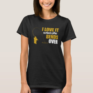 Fisherman  Fishing I Love It When She Bends Over F T-Shirt