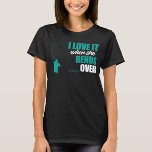 Fisherman Fishing I Love It When She Bends Over Fi T-Shirt