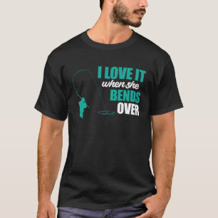 Fisherman Fishing I Love It When She Bends Over Fi T-Shirt