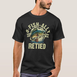 Fisherman Fishing Retirement Gift O Fish Ally T-Shirt