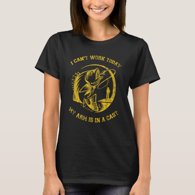 Fisherman I Can't Work Today My Arm Is in Cast Fis T-Shirt (Front)