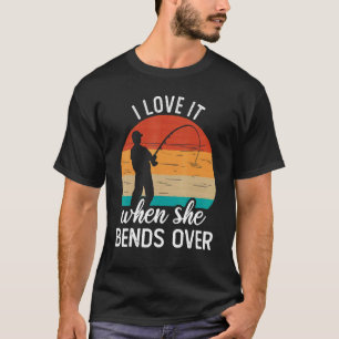 Fisherman I Love It When She Bends Over  Fishing 2 T-Shirt