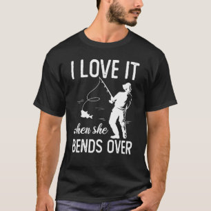 Fisherman I Love It When She Bends Over Fishing 2 T-Shirt