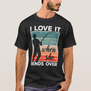 Fisherman I Love It When She Bends Over Fishing 6 T-Shirt