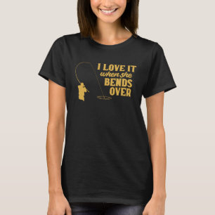 Fisherman I Love It When She Bends Over Fishing Fi T-Shirt