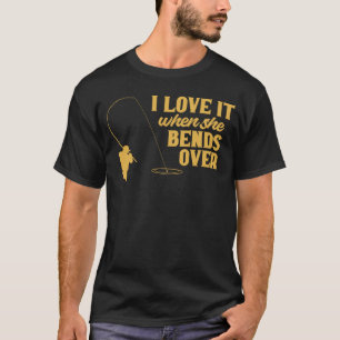 Fisherman I Love It When She Bends Over Fishing Fi T-Shirt