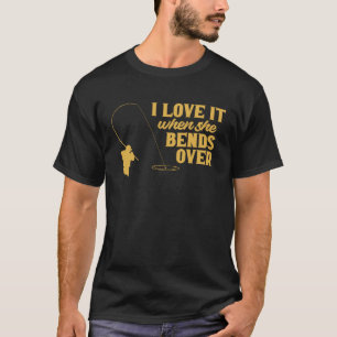 Fisherman I Love It When She Bends Over Fishing Fi T-Shirt