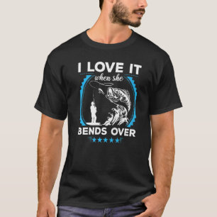 Fisherman I Love It When She Bends Over  Fishing T-Shirt
