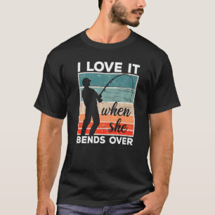 Fisherman I Love It When She Bends Over  Fishing   T-Shirt