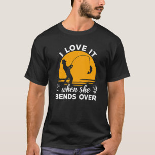 Fisherman I Love It When She Bends Over Fishing T-Shirt