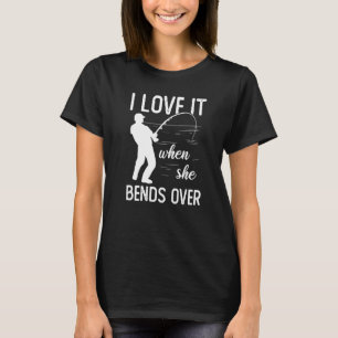 Fisherman I Love It When She Bends Over Fishing T-Shirt
