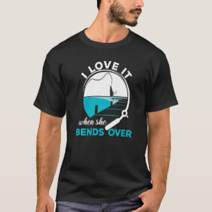 Fisherman I Love It When She Bends Over Fishing T-Shirt