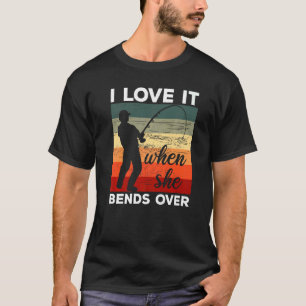 Fisherman I Love It When She Bends Over  Fishing   T-Shirt