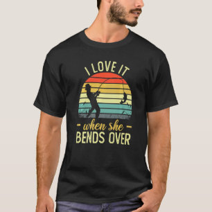 Fisherman I Love It When She Bends Over Fishing T-Shirt