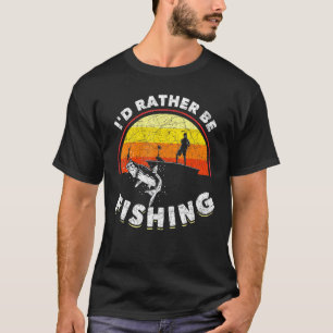 Fisherman Id Rather Be Fishing Retro Fishing T-Shirt