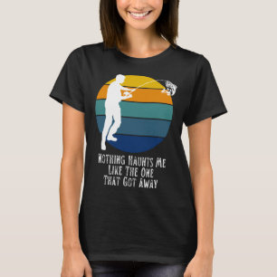 Fisherman Nothing Haunts Me Like The One That Got T-Shirt