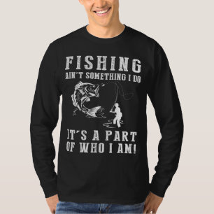 Fishing Aint Something I Do Its Who I Am Tee