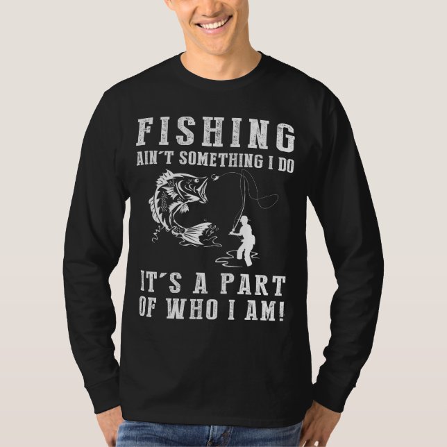 Fishing Aint Something I Do Its Who I Am Tee (Front)