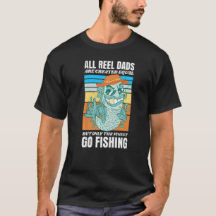 Fishing All Reel Dads Are Created Equal But Only T T-Shirt