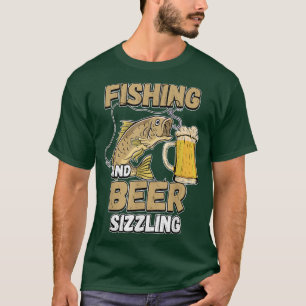 Fishing And Beer Sizzle Fishing Fisherman Saying F T-Shirt