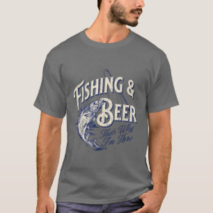 Fishing and Beer, Thats Why Im Here Funny T-Shirt
