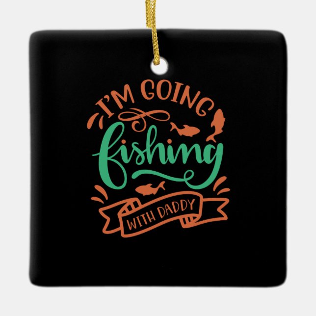 Fishing Art I Am Going Fishing With Daddy Ceramic Ornament (Front)