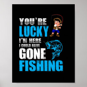 Fishing Art I Could Have Gone Fishing Poster