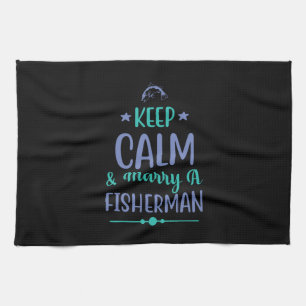 Fishing Art Keep Calm And Marry A Fisherman Kitchen Towel