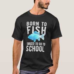 Fishing Born To Fish Forced To Go To School Humour T-Shirt