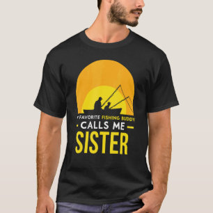Fishing Buddy Calls Me Sister Trip Fisher Fish Fri T-Shirt