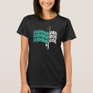 Fishing Dad Bod God Fisherman Fathers Fishing T-Shirt
