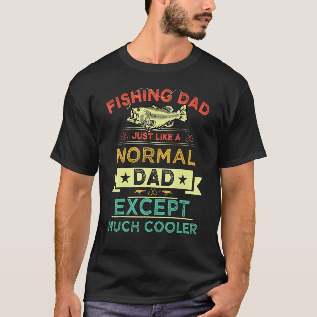 Fishing Dad Just Like A Normal Dad Except Much Coo T-Shirt (Front)