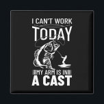 Fishing Design I Can't Work Today My Arm Is In A C Magnet<br><div class="desc">Fishing Design I Can't Work Today My Arm Is In A Cast</div>