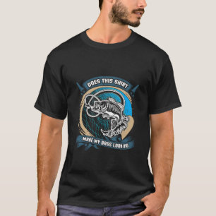 Fishing Does This Shirt Make My Bass Look Big Pun